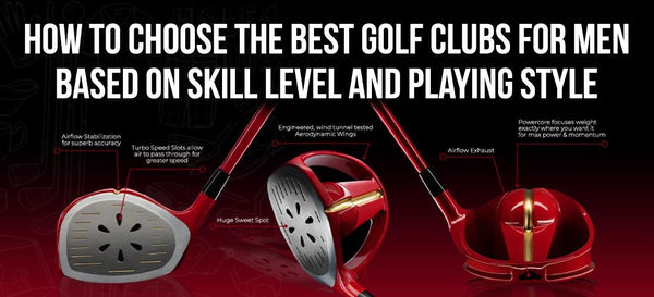 How to Choose the Best Golf Clubs for Men Based on Skill Level and Playing Style