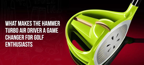 What Makes the Hammer Turbo Air Driver a Game Changer for Golf Enthusiasts