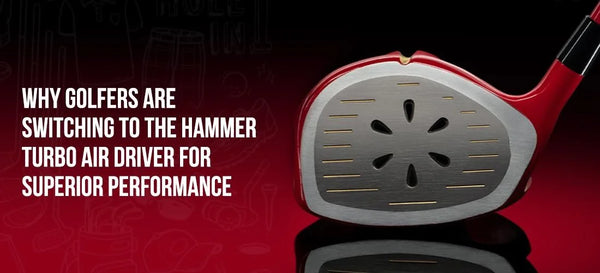 Why Golfers Are Switching to the Hammer Turbo Air Driver for Superior Performance