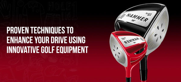 Proven Techniques to Enhance Your Drive Using Innovative Golf Equipment
